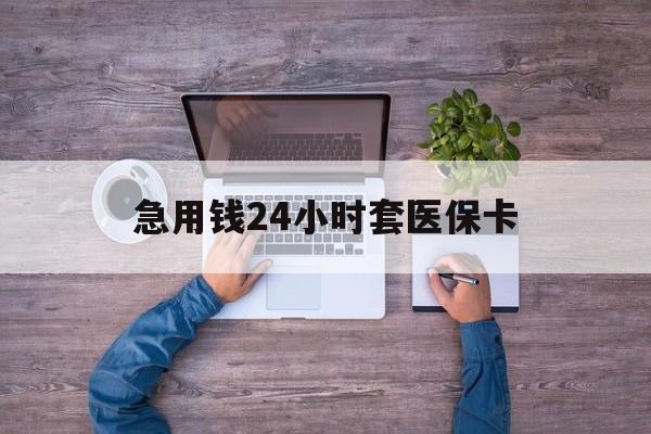 黔东最新急用钱24小时套医保卡方法分析(最方便真实的黔东急用钱24小时套医保卡济南能用吗方法)