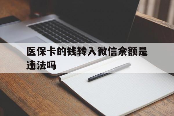 黔东最新医保卡的钱转入微信余额是违法吗方法分析(最方便真实的黔东医保卡的钱转入微信余额是违法吗安全吗方法)