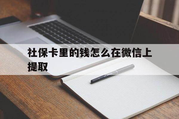 黔东社保卡里的钱怎么在微信上提取的简单介绍